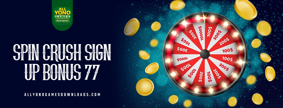 spin crush sign up bonus 77